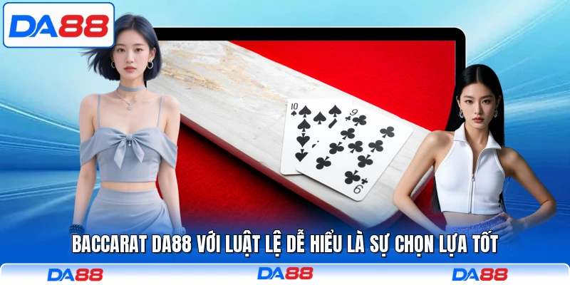 Baccarat DA88 với luật lệ dễ hiểu là sự chọn lựa tốt