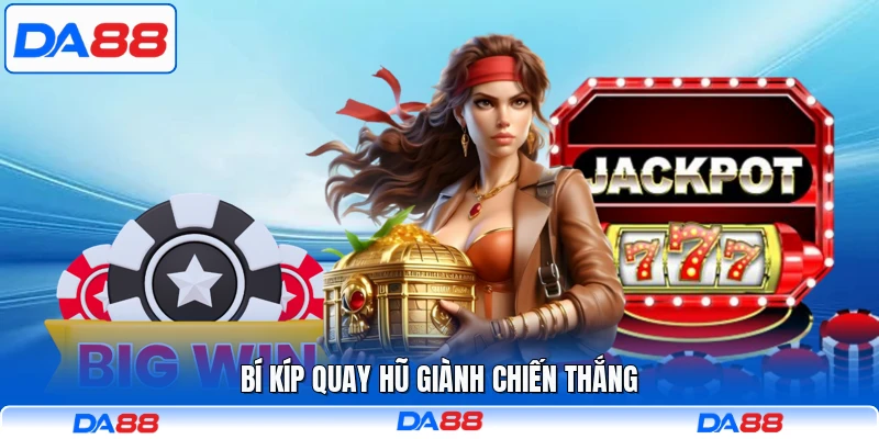 Bí kíp quay hũ giành chiến thắng
