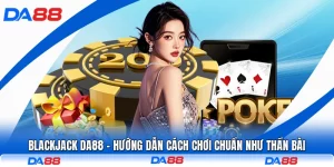 Blackjack DA88 - Hướng Dẫn Cách Chơi Chuẩn Như Thần Bài