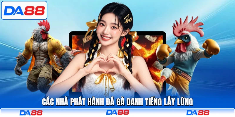 Các nhà phát hành đá gà danh tiếng lẫy lừng