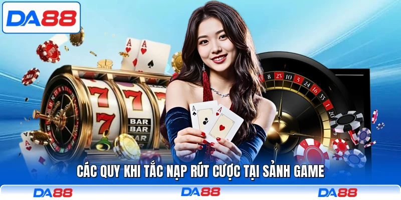 Các quy khi tắc nạp rút cược tại sảnh game