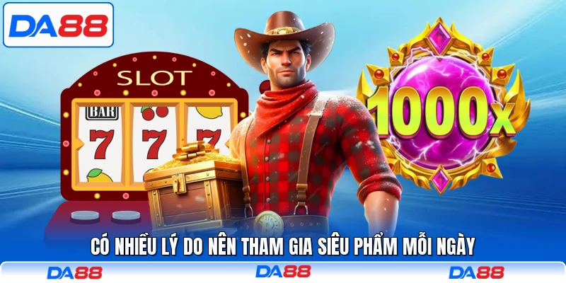 Có nhiều lý do nên tham gia siêu phẩm mỗi ngày