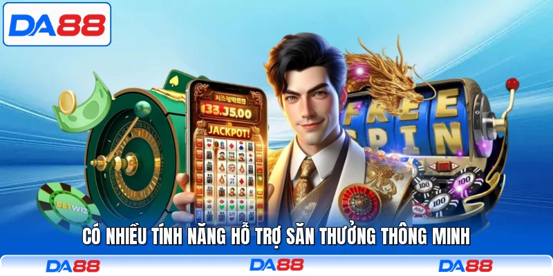 Có nhiều tính năng hỗ trợ săn thưởng thông minh