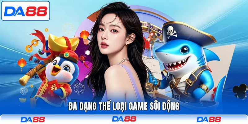 Đa dạng thể loại game sôi động