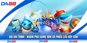 Đại Hải Trình - Khám Phá Game Bắn Cá Phiêu Lưu Hấp Dẫn