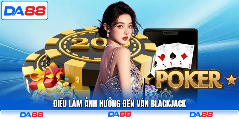 Điều làm ảnh hưởng đến ván Blackjack