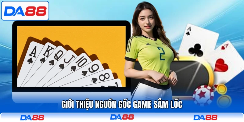 Giới thiệu nguồn gốc game Sâm Lốc