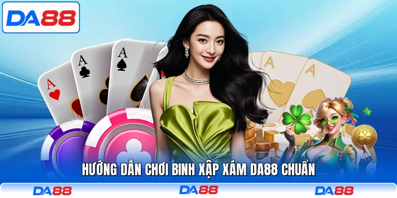 Hướng dẫn chơi Binh Xập Xám DA88 chuẩn