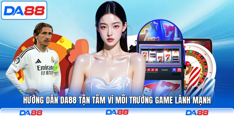 Hướng dẫn DA88 tận tâm vì môi trường game lành mạnh