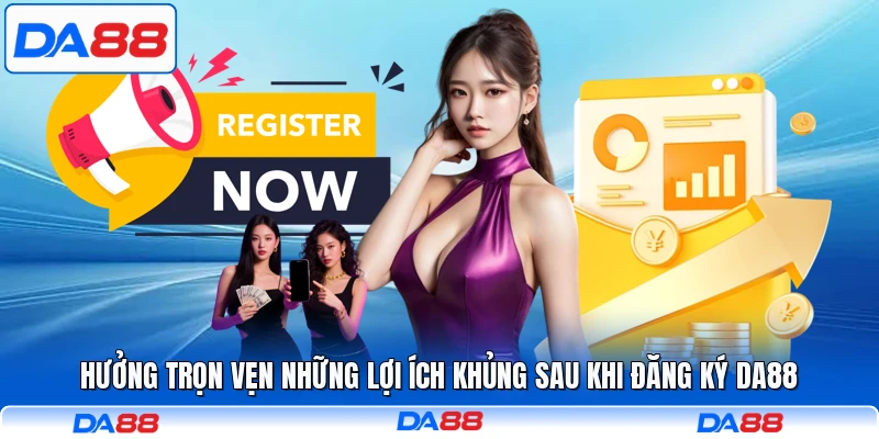 Hưởng trọn vẹn những lợi ích khủng sau khi đăng ký DA88