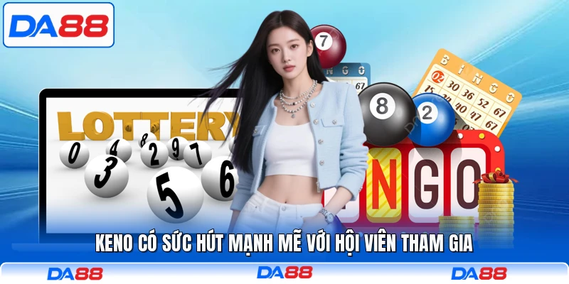 Keno có sức hút mạnh mẽ với hội viên tham gia