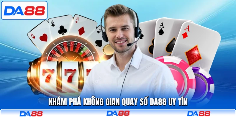 Khám phá không gian quay số DA88 uy tín