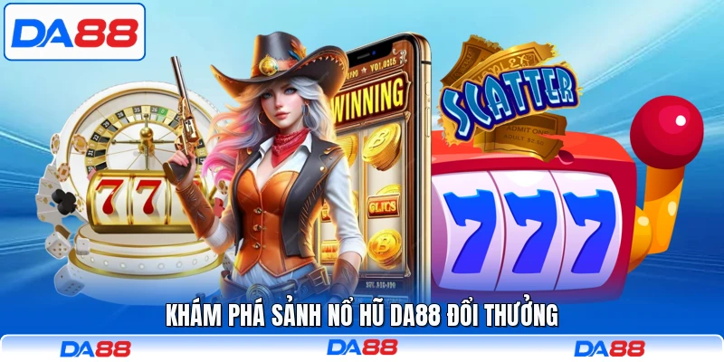 Khám phá sảnh nổ hũ DA88 đổi thưởng