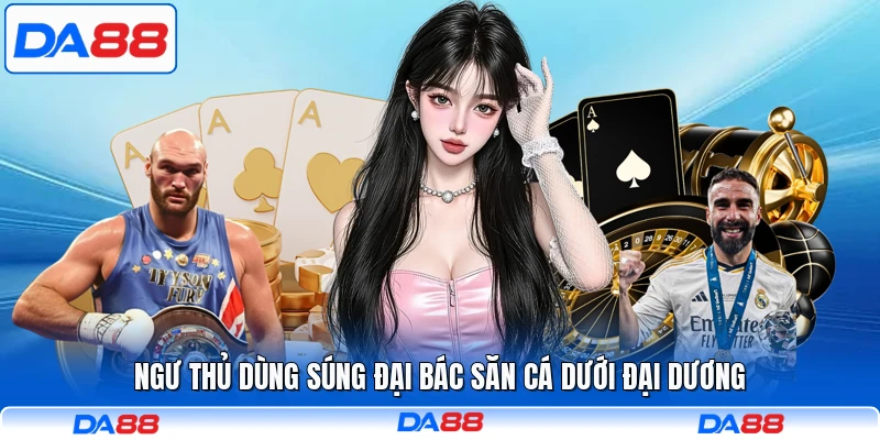 Ngư thủ dùng súng đại bác săn cá dưới đại dương