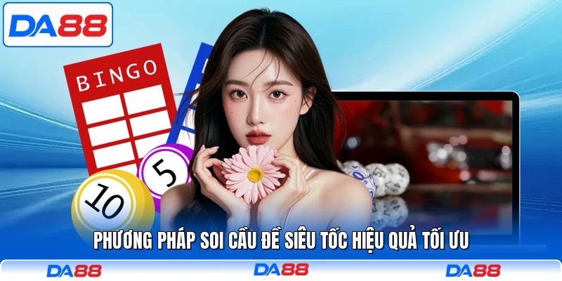 Phương pháp soi cầu đề siêu tốc hiệu quả tối ưu