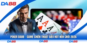 Poker DA88 - Game Chiến Thuật Siêu Hot Nên Chơi 2026