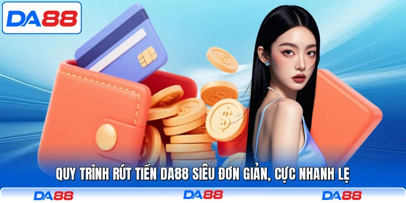 Quy trình rút tiền DA88 siêu đơn giản, cực nhanh lẹ