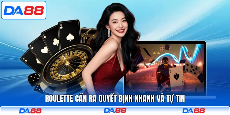 Roulette cần ra quyết định nhanh và tự tin