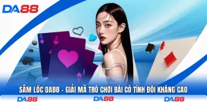 Sâm Lốc DA88 - Giải Mã Trò Chơi Bài Có Tính Đối Kháng Cao