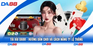 Tài Xỉu DA88 - Hướng Dẫn Chơi Và Cách Nâng Tỷ Lệ Thắng
