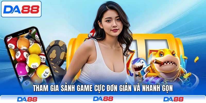 Tham gia sảnh game cực đơn giản và nhanh gọn