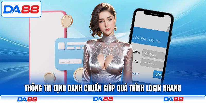 Thông tin định danh chuẩn giúp quá trình login nhanh