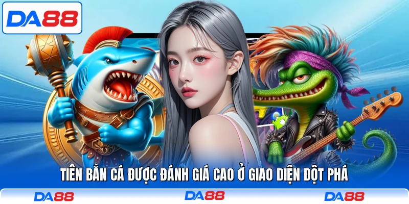 Tiên Bắn Cá được đánh giá cao ở giao diện đột phá