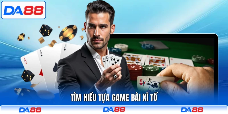 Tìm hiểu tựa game bài Xì Tố
