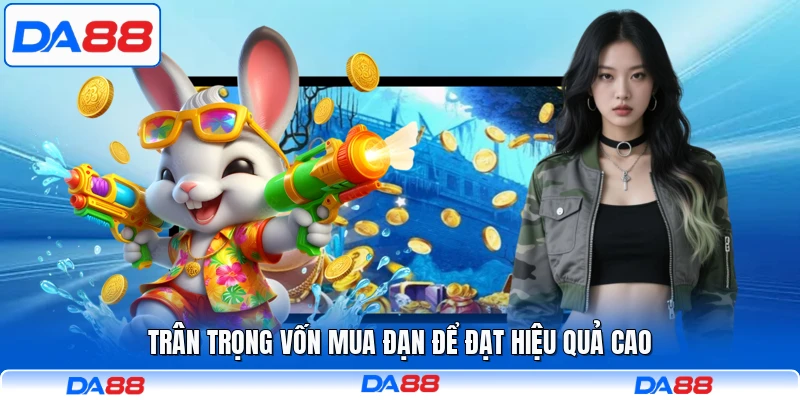 Trân trọng vốn mua đạn để đạt hiệu quả cao